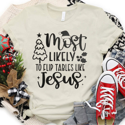 Most Likely To Flip Tables Like Jesus Christian Christmas T-Shirt