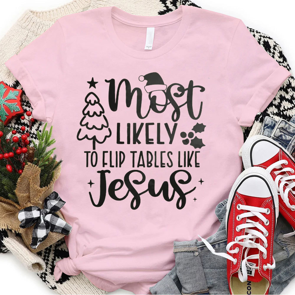 Most Likely To Flip Tables Like Jesus Christian Christmas T-Shirt