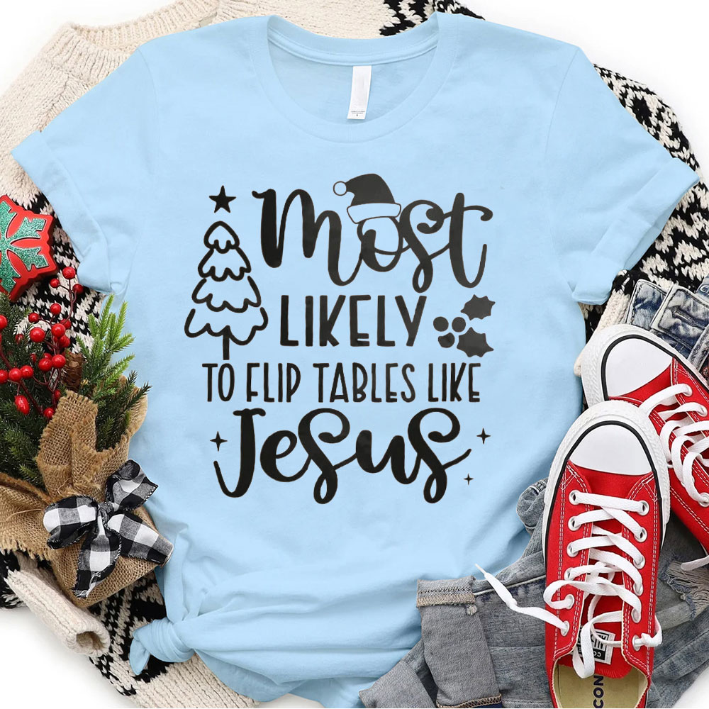 Most Likely To Flip Tables Like Jesus Christian Christmas T-Shirt
