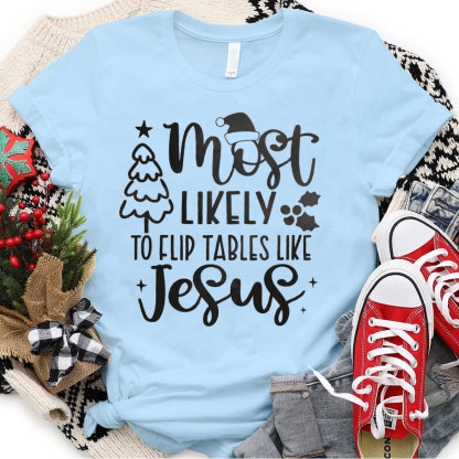 Most Likely To Flip Tables Like Jesus Christian Christmas T-Shirt