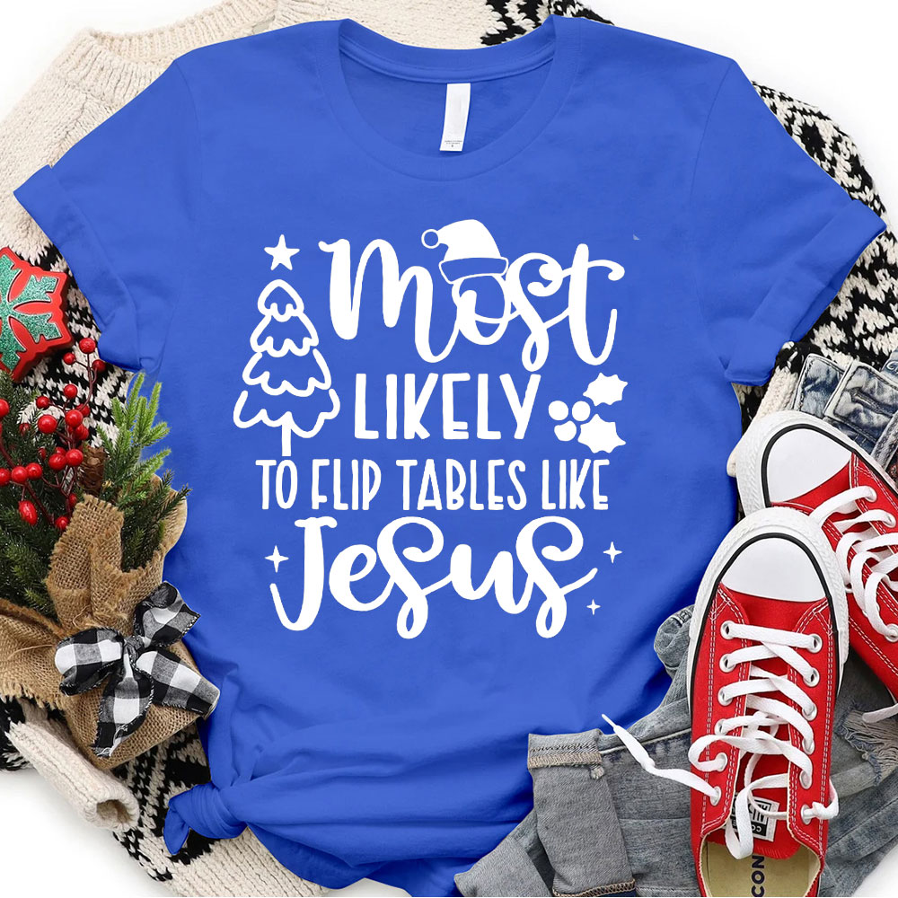 Most Likely To Flip Tables Like Jesus Christian Christmas T-Shirt