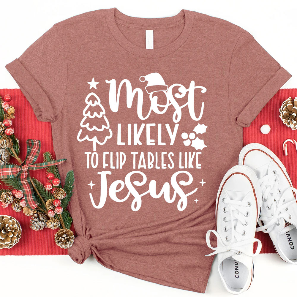 Most Likely To Flip Tables Like Jesus Christian Christmas T-Shirt
