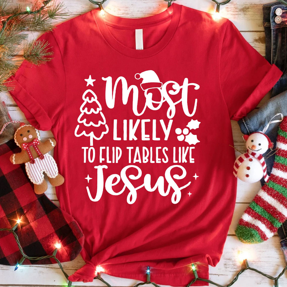 Most Likely To Flip Tables Like Jesus Christian Christmas T-Shirt
