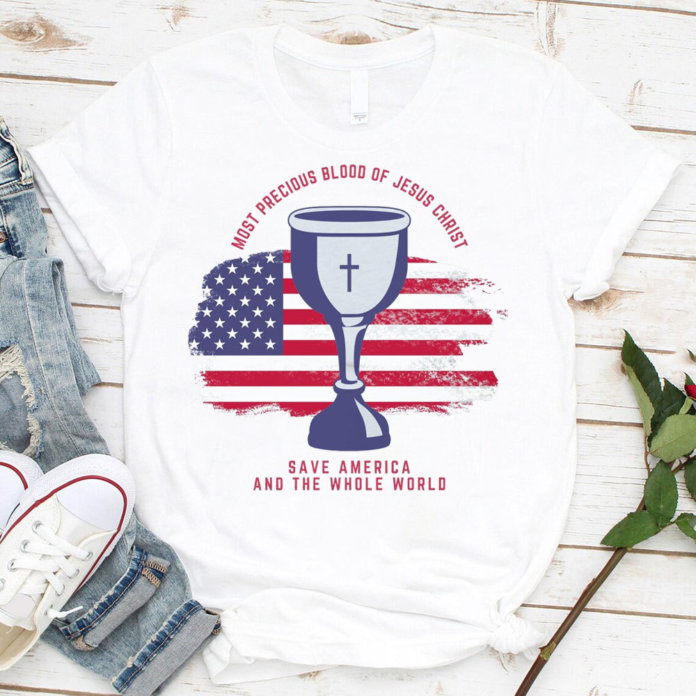 Most Precious Blood Of Jesus Christ Save America And The Whole World Christian T-Shirt
