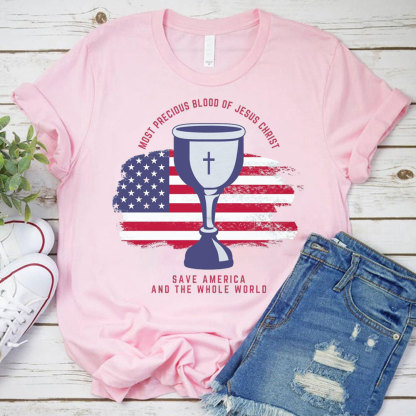 Most Precious Blood Of Jesus Christ Save America And The Whole World Christian T-Shirt