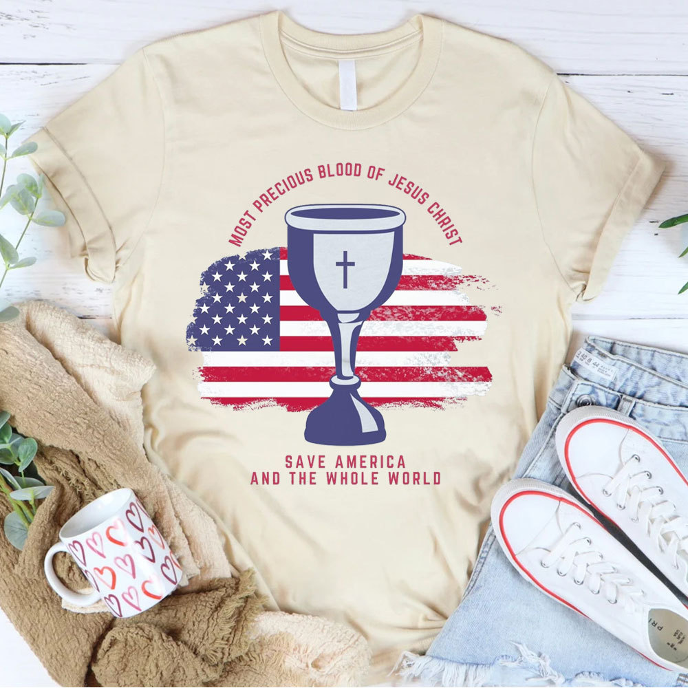 Most Precious Blood Of Jesus Christ Save America And The Whole World Christian T-Shirt
