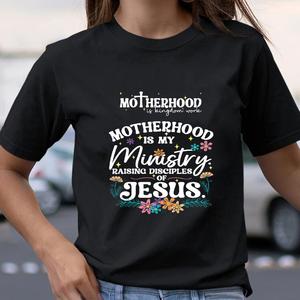 Motherhood Is My Ministry Raising Disciples Of Jesus Christian T-Shirt
