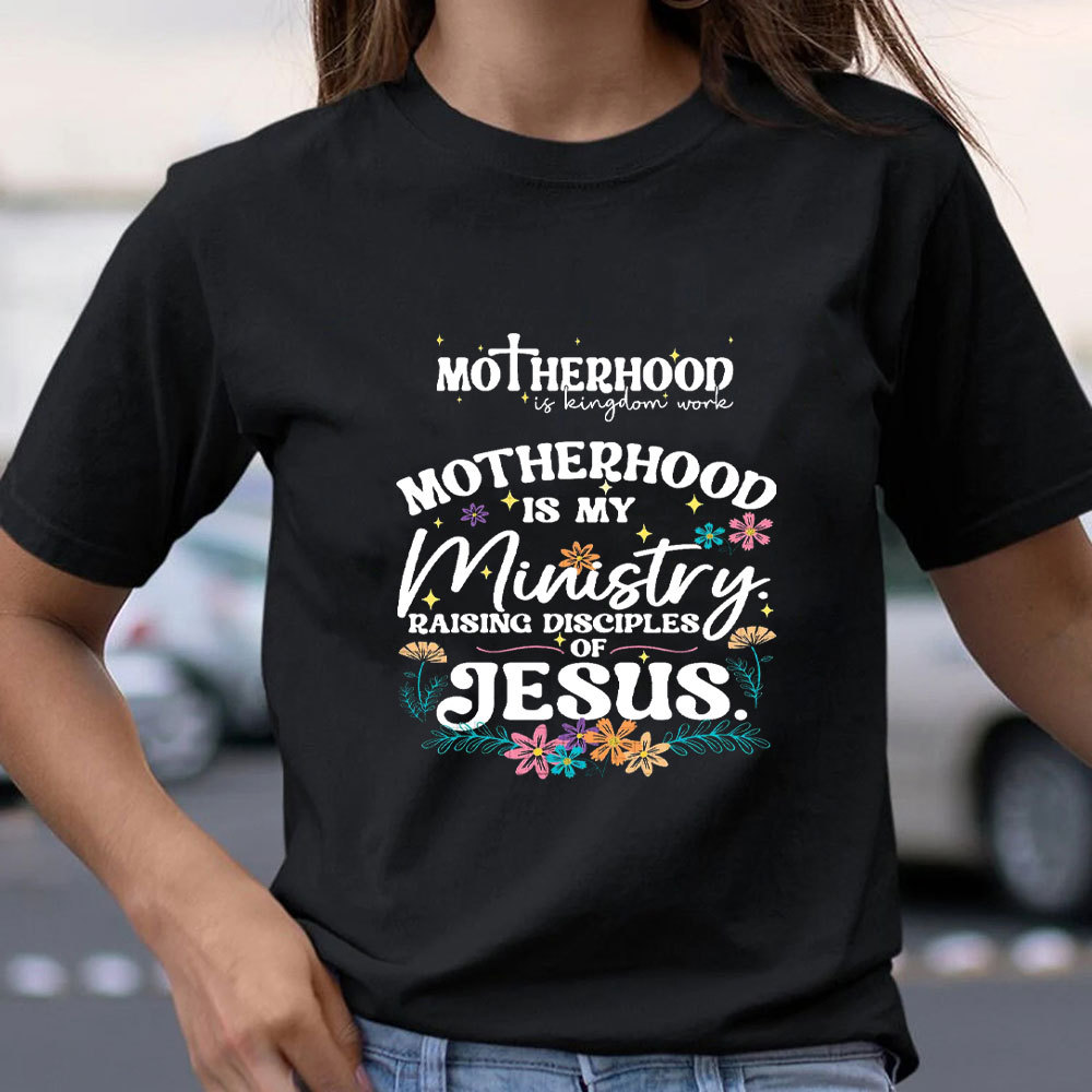 Motherhood Is My Ministry Raising Disciples Of Jesus Christian T-Shirt