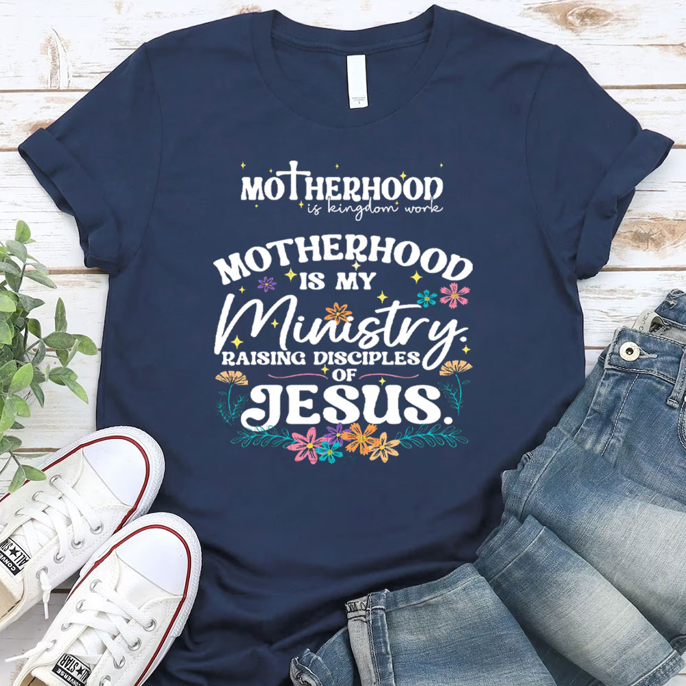 Motherhood Is My Ministry Raising Disciples Of Jesus Christian T-Shirt