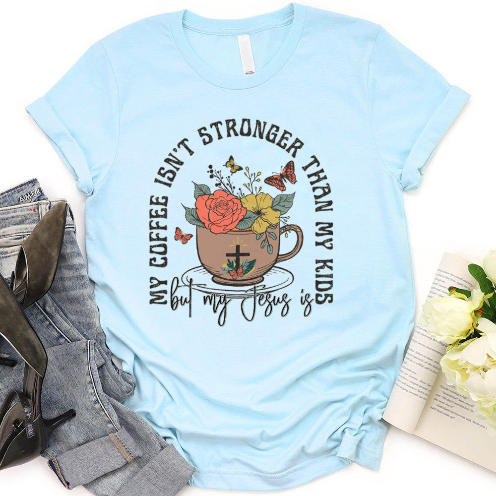 My Coffee Is Not Stronger Than My Kids Christian T-Shirt