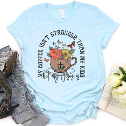 My Coffee Is Not Stronger Than My Kids Christian T-Shirt