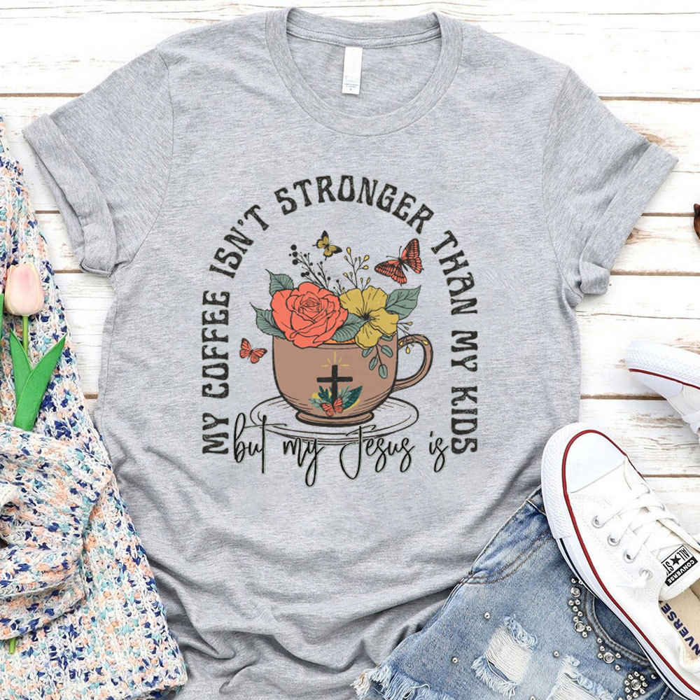 My Coffee Is Not Stronger Than My Kids Christian T-Shirt