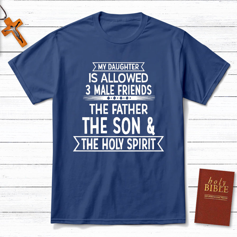 My Daughter Is Allowed 3 Male Friends Christian T-Shirt