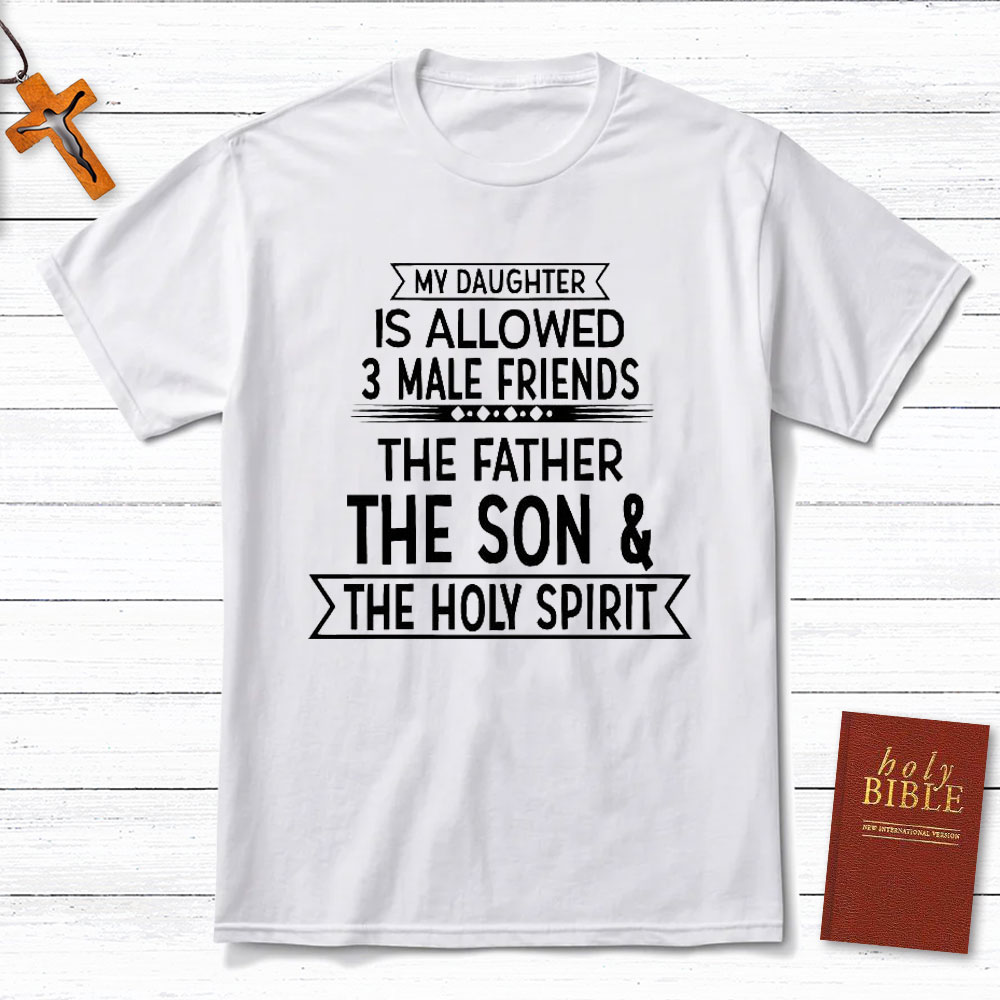 My Daughter Is Allowed 3 Male Friends Christian T-Shirt