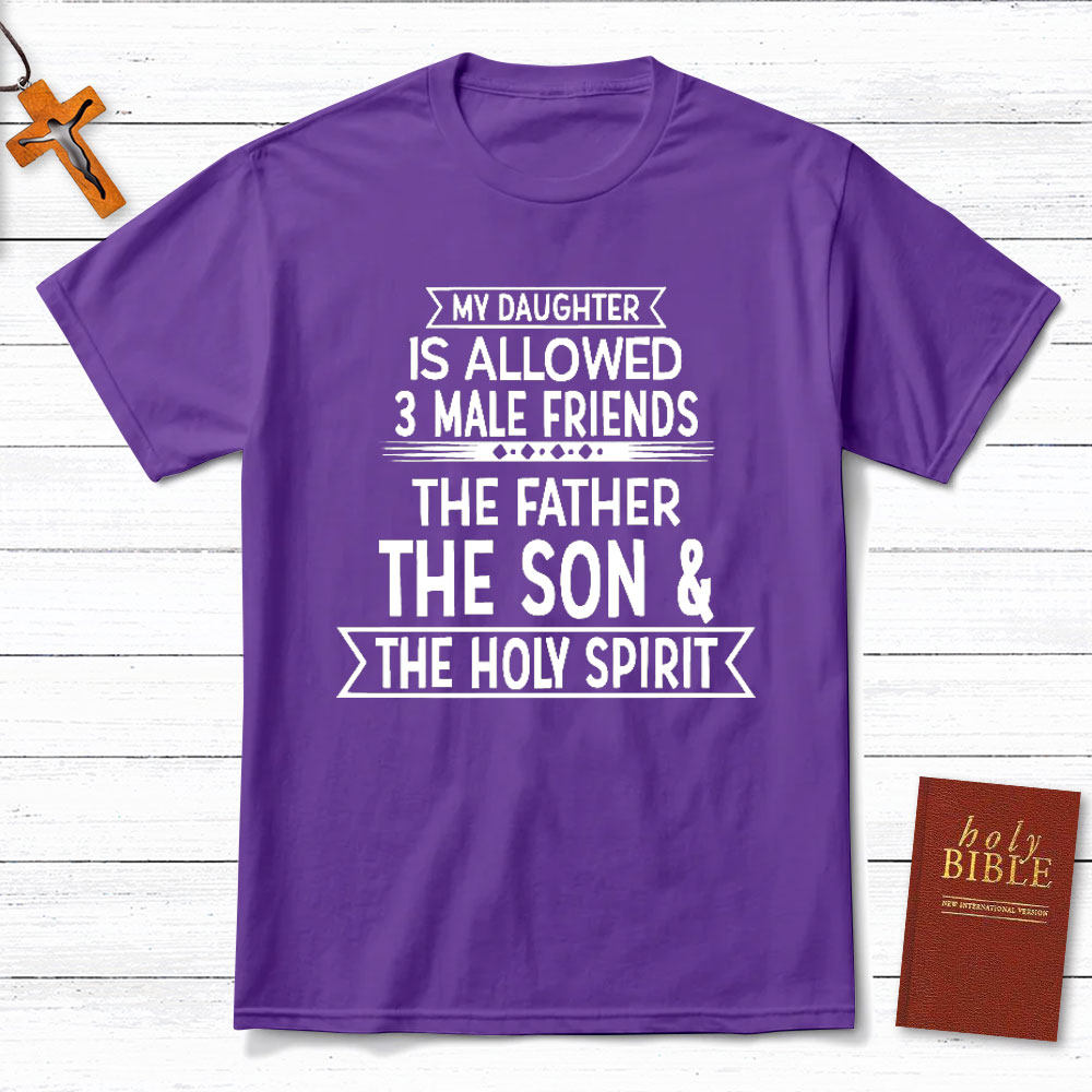 My Daughter Is Allowed 3 Male Friends Christian T-Shirt