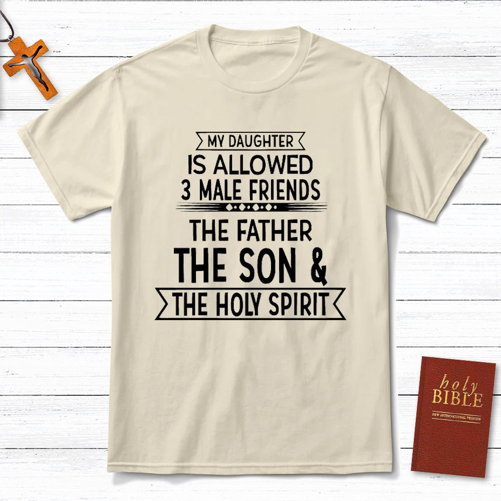 My Daughter Is Allowed 3 Male Friends Christian T-Shirt