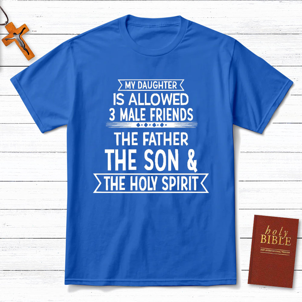 My Daughter Is Allowed 3 Male Friends Christian T-Shirt