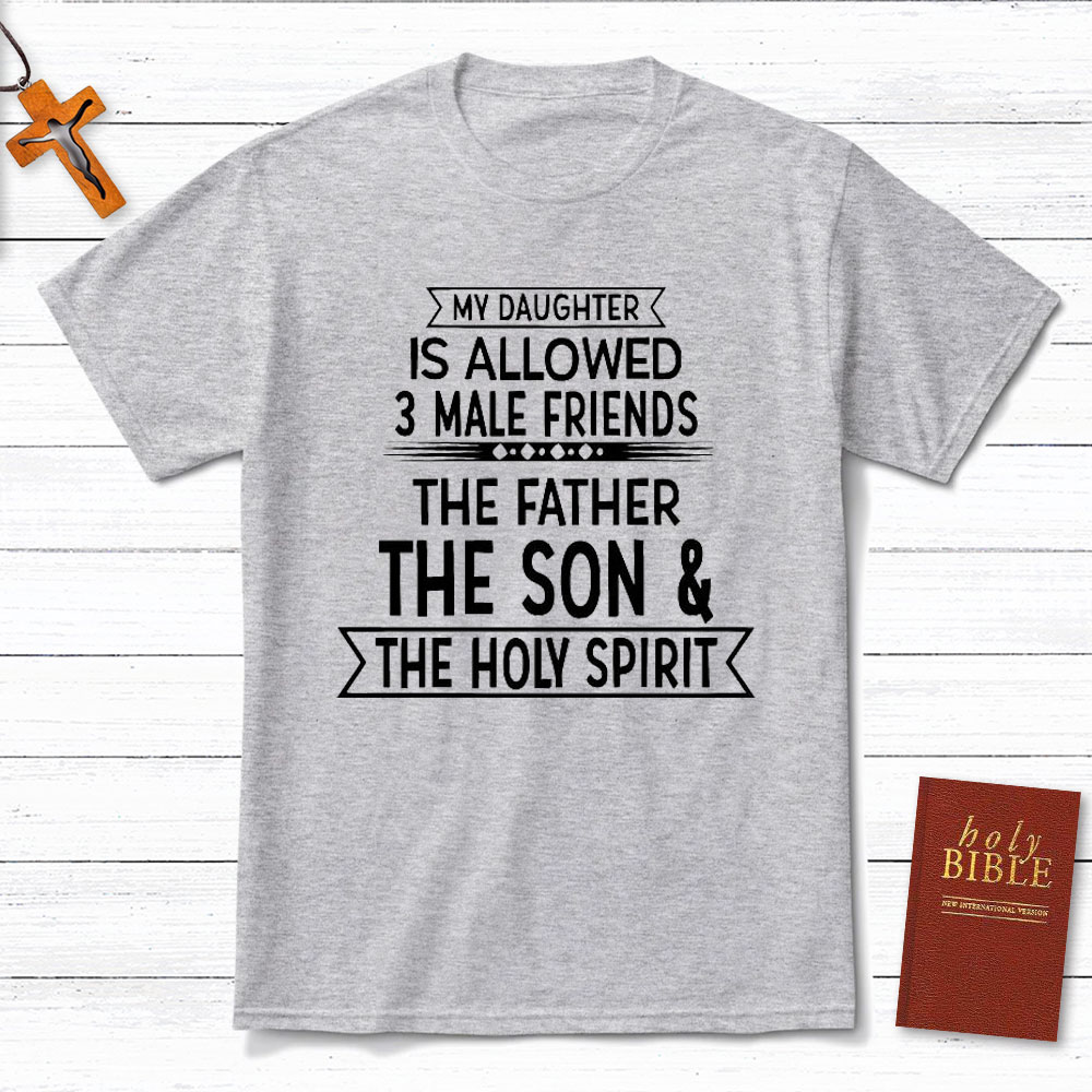 My Daughter Is Allowed 3 Male Friends Christian T-Shirt