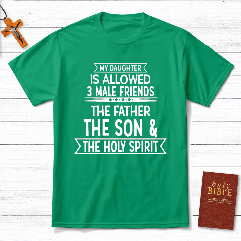 My Daughter Is Allowed 3 Male Friends Christian T-Shirt