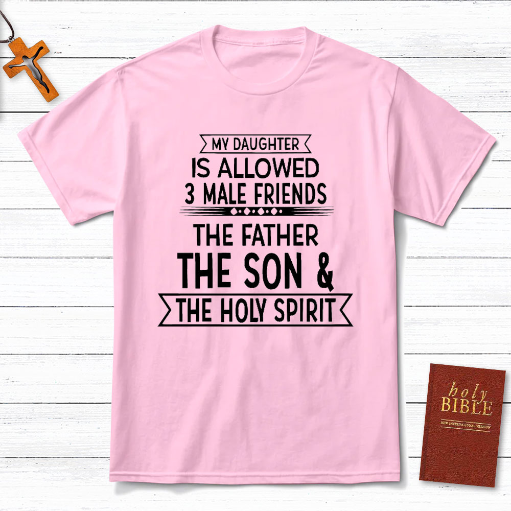 My Daughter Is Allowed 3 Male Friends Christian T-Shirt