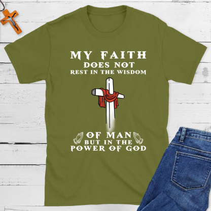 My Faith Does Not Rest In The Wisdom Of Man Christian T-Shirt