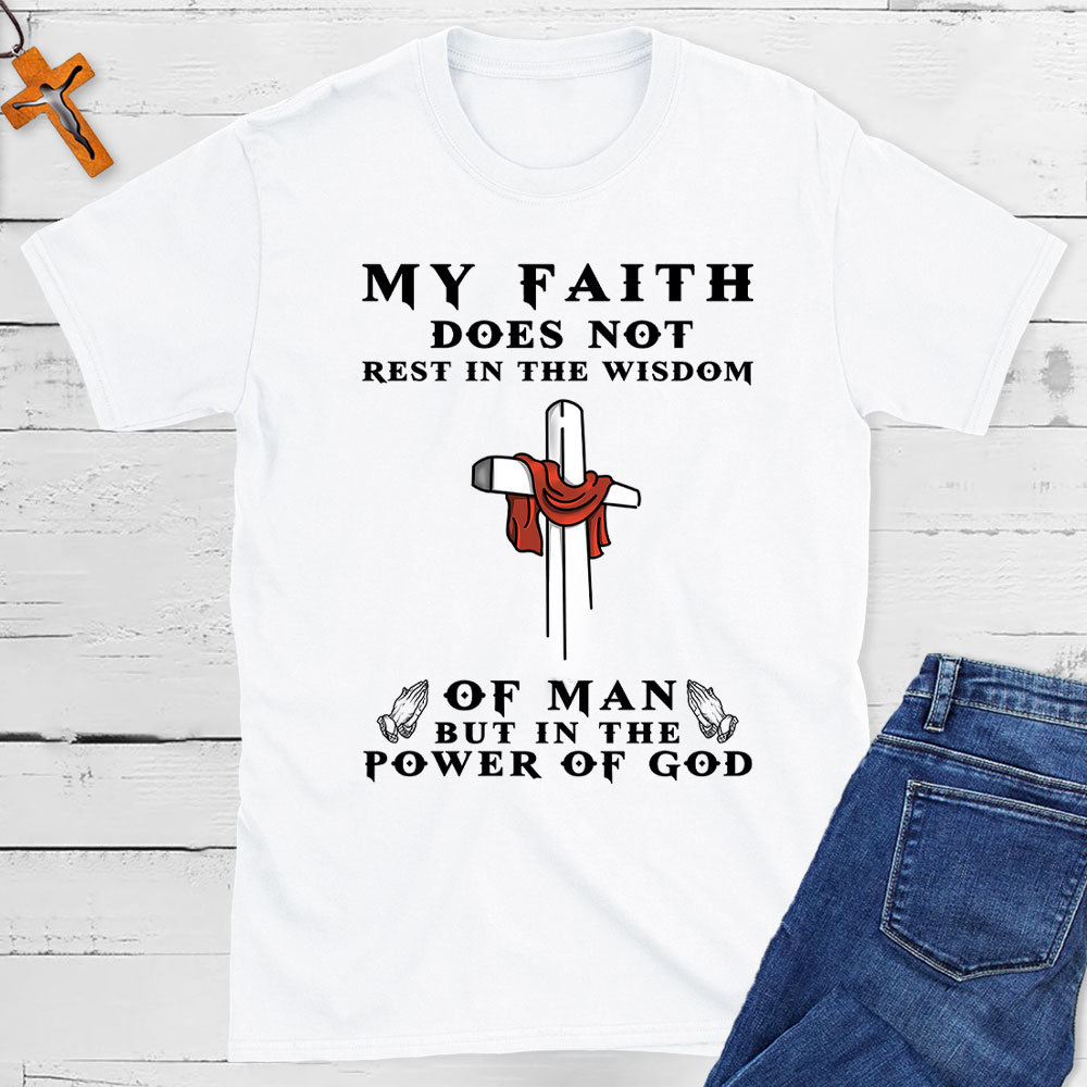 My Faith Does Not Rest In The Wisdom Of Man Christian T-Shirt