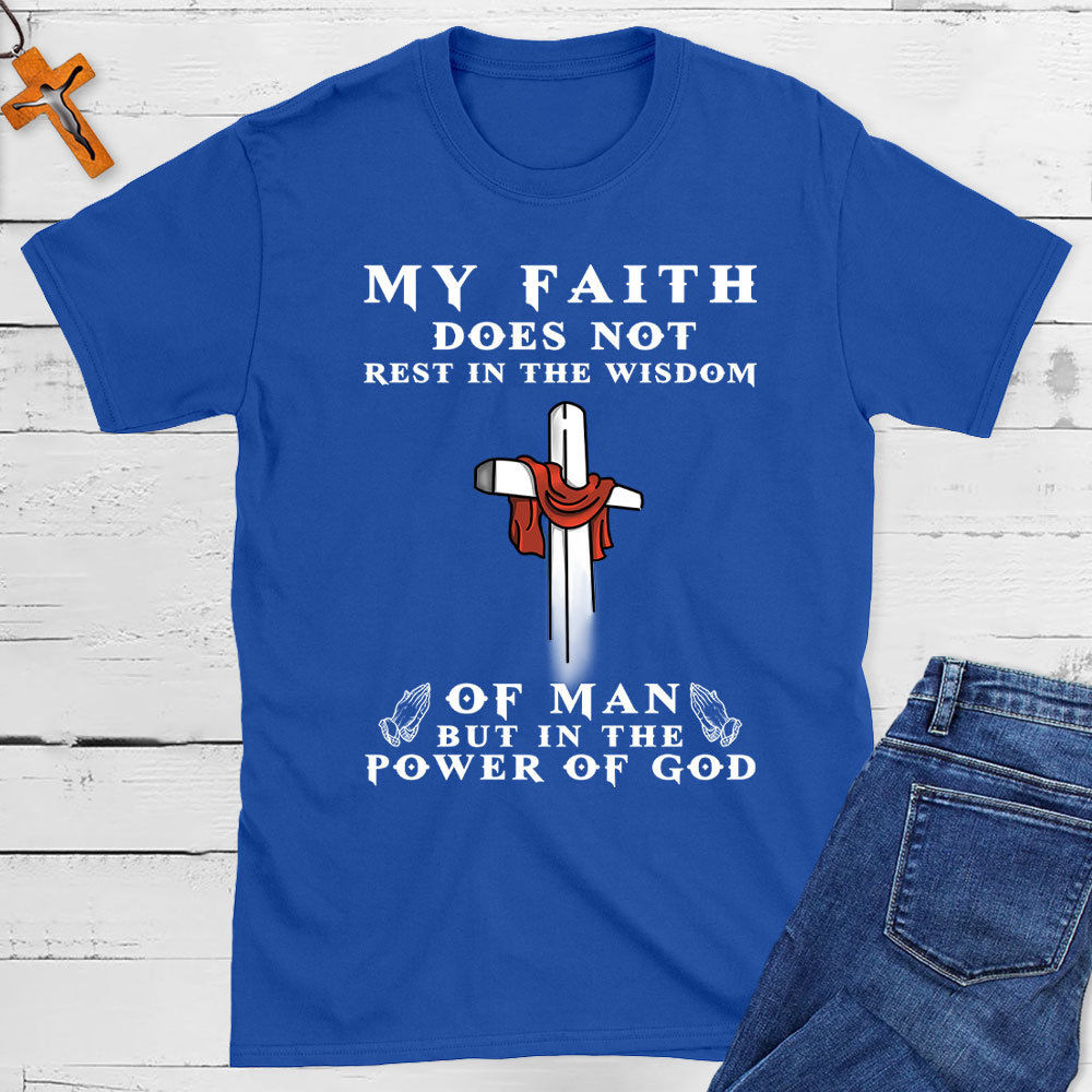 My Faith Does Not Rest In The Wisdom Of Man Christian T-Shirt