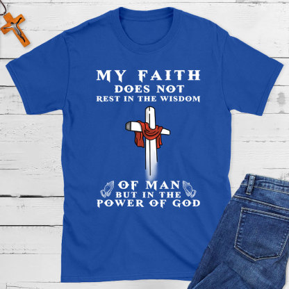 My Faith Does Not Rest In The Wisdom Of Man Christian T-Shirt