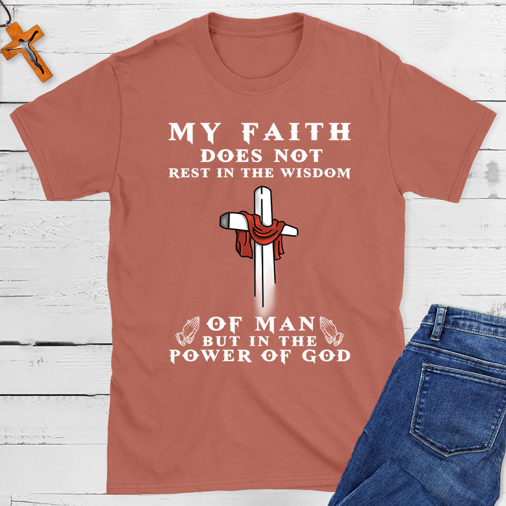 My Faith Does Not Rest In The Wisdom Of Man Christian T-Shirt