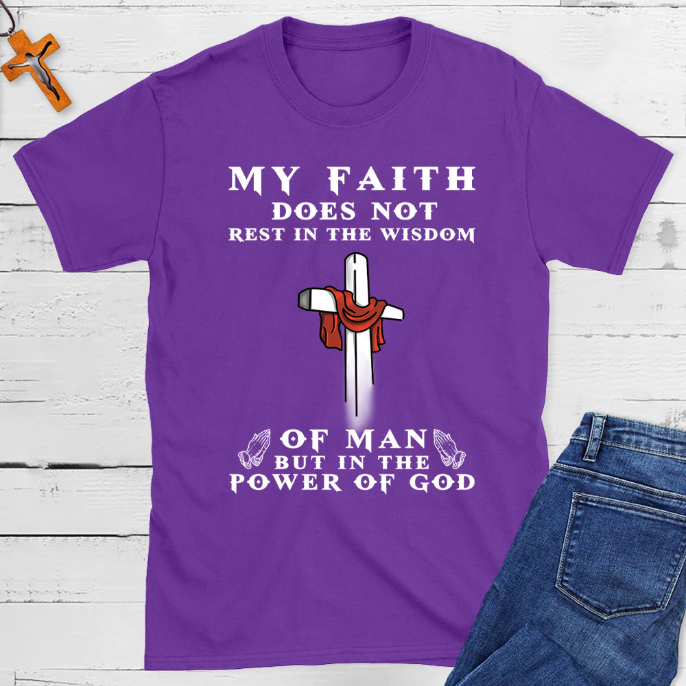 My Faith Does Not Rest In The Wisdom Of Man Christian T-Shirt