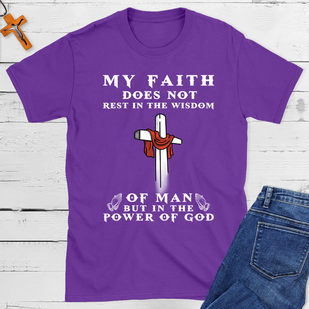 My Faith Does Not Rest In The Wisdom Of Man Christian T-Shirt