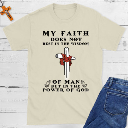 My Faith Does Not Rest In The Wisdom Of Man Christian T-Shirt