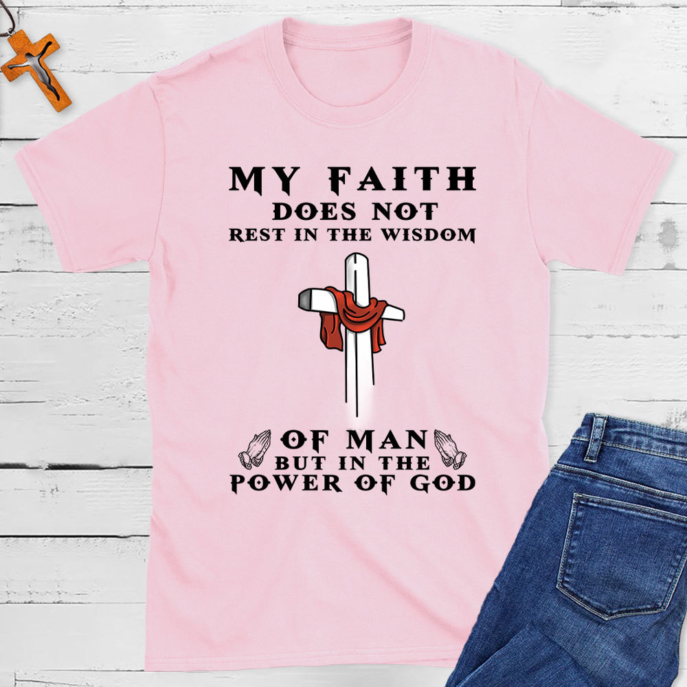 My Faith Does Not Rest In The Wisdom Of Man Christian T-Shirt