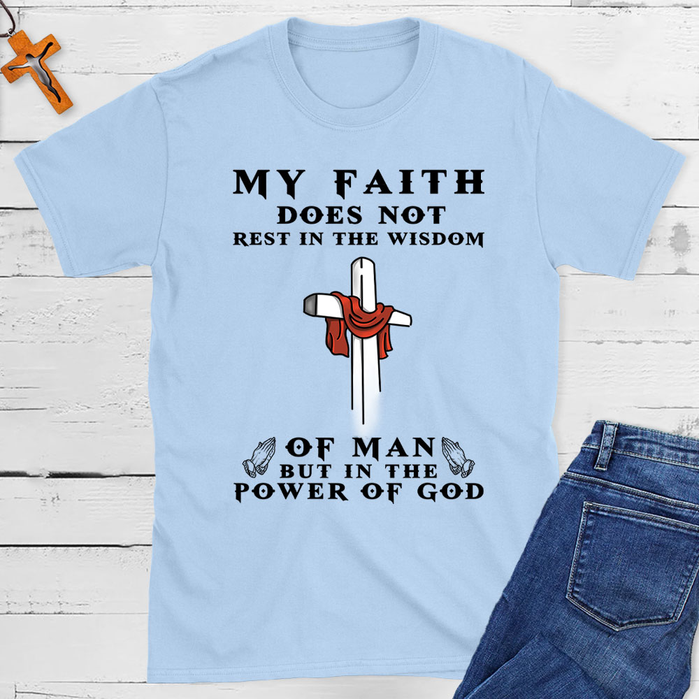 My Faith Does Not Rest In The Wisdom Of Man Christian T-Shirt