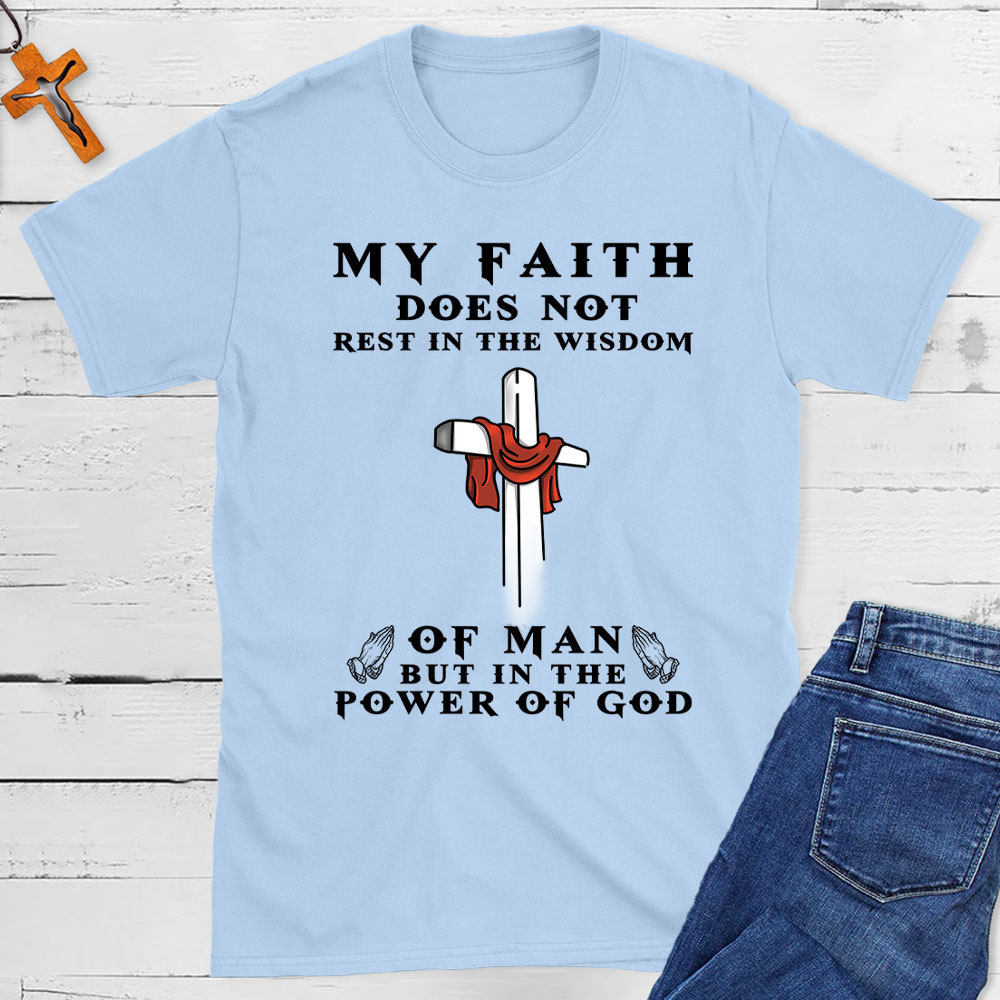 My Faith Does Not Rest In The Wisdom Of Man Christian T-Shirt
