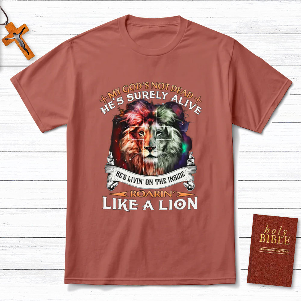 My God Is Not Dead He Is Surely Alive Christian T-Shirt