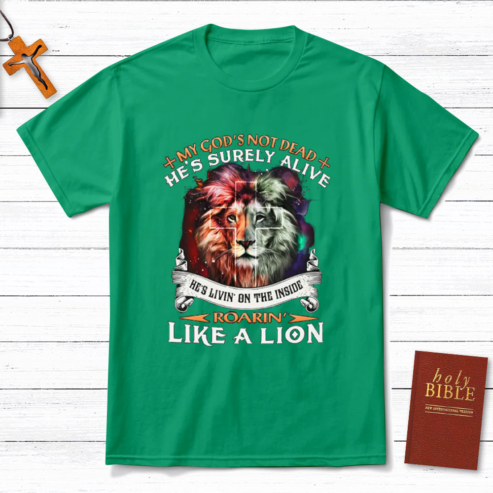 My God Is Not Dead He Is Surely Alive Christian T-Shirt