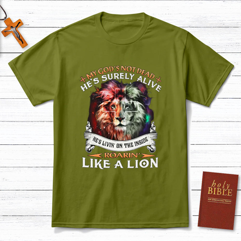 My God Is Not Dead He Is Surely Alive Christian T-Shirt
