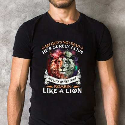 My God Is Not Dead He Is Surely Alive Christian T-Shirt
