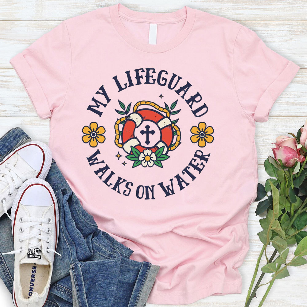 My Lifeguard Walks On Water Christian T-Shirt