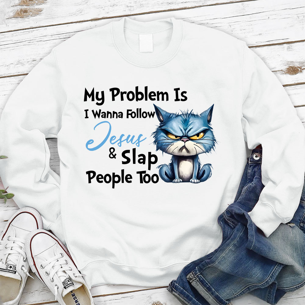 My Problem Is I Wanna Follow Jesus And Slap People Too Christian Sweatshirt