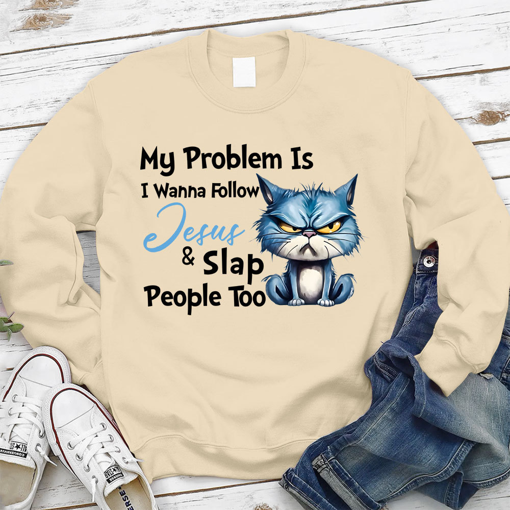 My Problem Is I Wanna Follow Jesus And Slap People Too Christian Sweatshirt