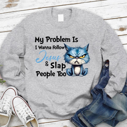 My Problem Is I Wanna Follow Jesus And Slap People Too Christian Sweatshirt