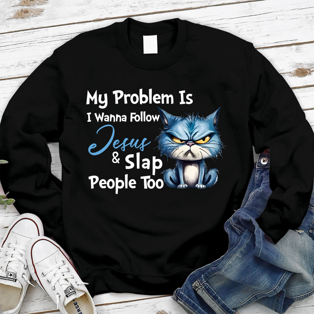 My Problem Is I Wanna Follow Jesus And Slap People Too Christian Sweatshirt