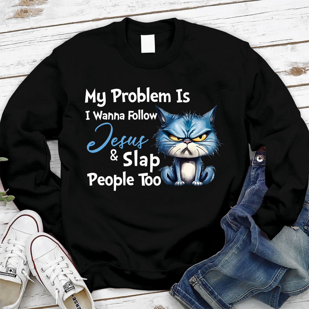 My Problem Is I Wanna Follow Jesus And Slap People Too Christian Sweatshirt