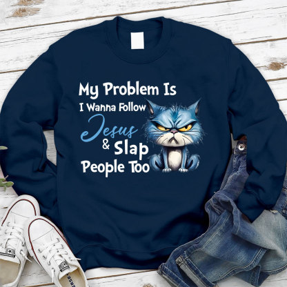 My Problem Is I Wanna Follow Jesus And Slap People Too Christian Sweatshirt