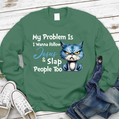 My Problem Is I Wanna Follow Jesus And Slap People Too Christian Sweatshirt