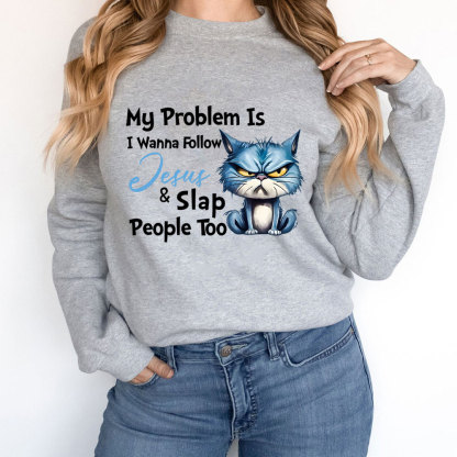 My Problem Is I Wanna Follow Jesus And Slap People Too Christian Sweatshirt
