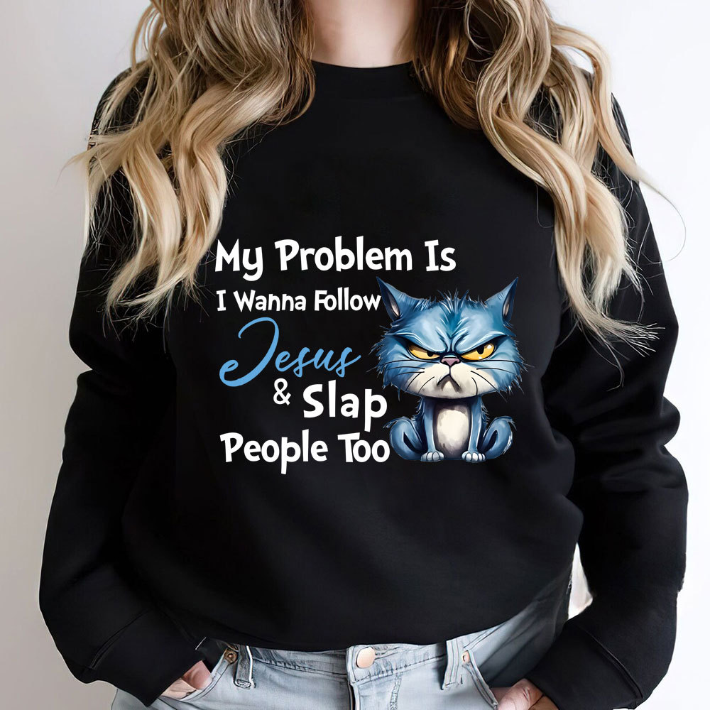 My Problem Is I Wanna Follow Jesus And Slap People Too Christian Sweatshirt