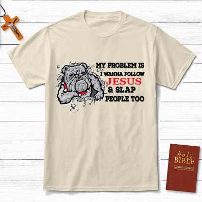 My Problem Is I Wanna Follow Jesus And Slap People Too Christian T-Shirt